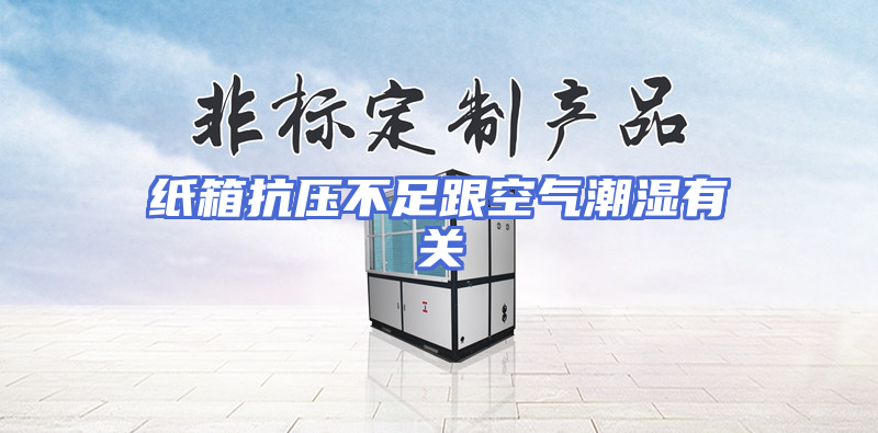 纸箱抗压不足跟空气潮湿有关