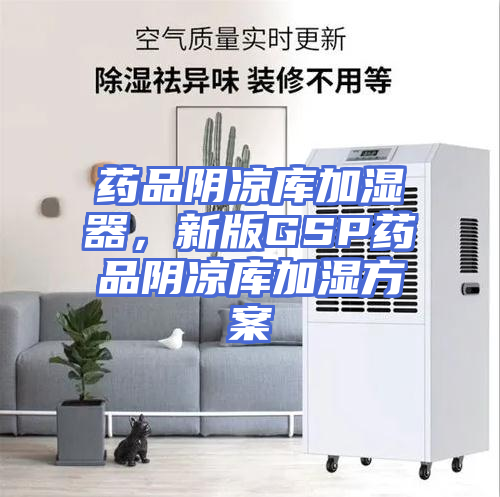 药品阴凉库加湿器，新版GSP药品阴凉库加湿方案