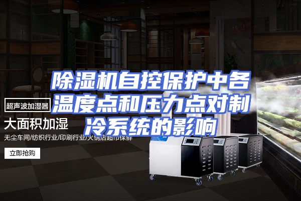 除湿机自控保护中各温度点和压力点对制冷系统的影响