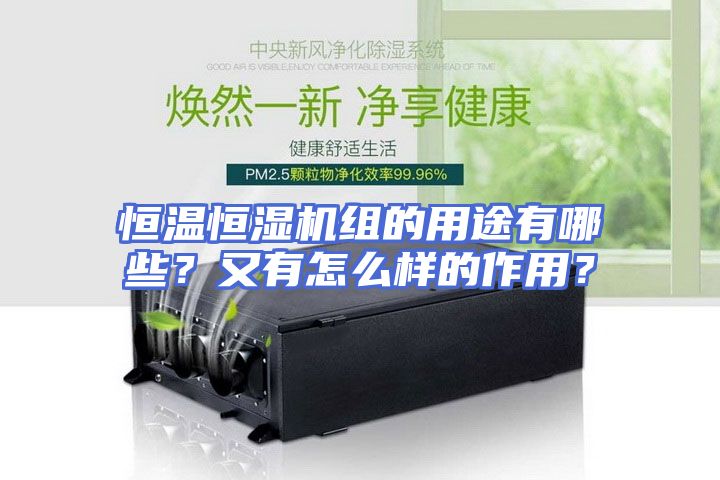 恒温恒湿机组的用途有哪些？又有怎么样的作用？