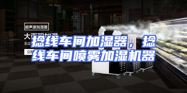 捻线车间加湿器，捻线车间喷雾加湿机器