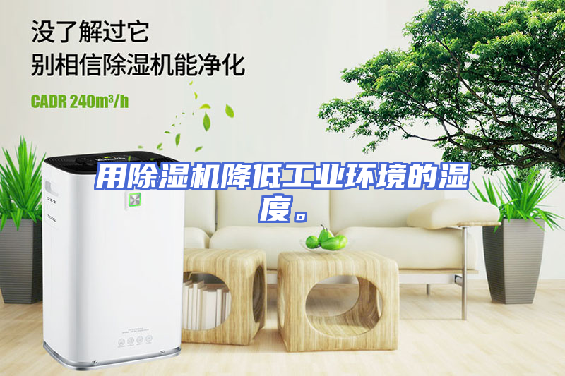 用除湿机降低工业环境的湿度。