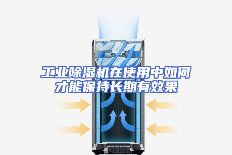 工业除湿机在使用中如何才能保持长期有效果