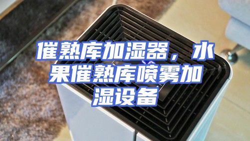 催熟库加湿器，水果催熟库喷雾加湿设备