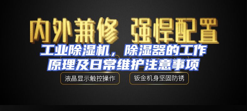 工业除湿机，除湿器的工作原理及日常维护注意事项