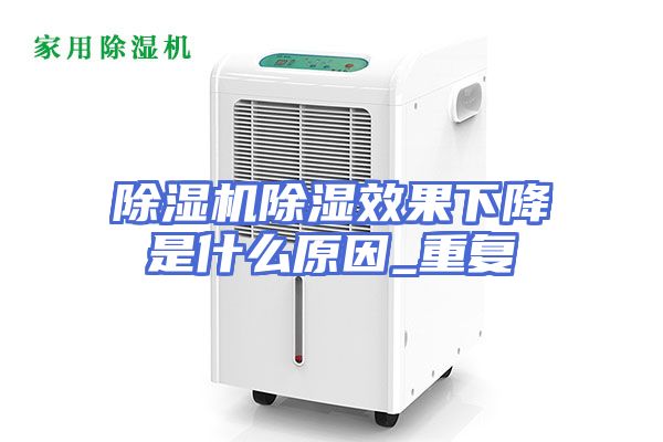 除湿机除湿效果下降是什么原因_重复