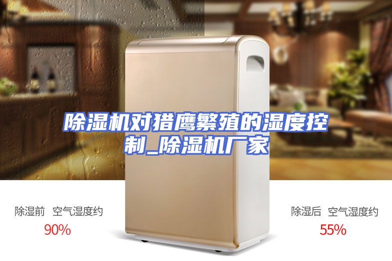 除湿机对猎鹰繁殖的湿度控制_除湿机厂家