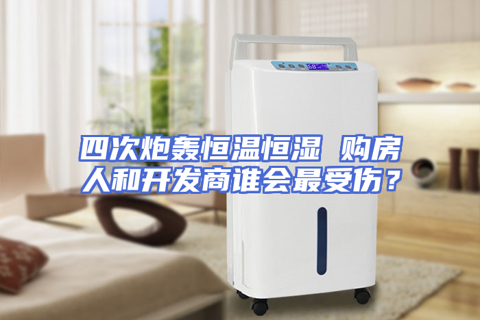 四次炮轰恒温恒湿 购房人和开发商谁会最受伤？