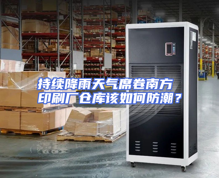 持续降雨天气席卷南方 印刷厂仓库该如何防潮？