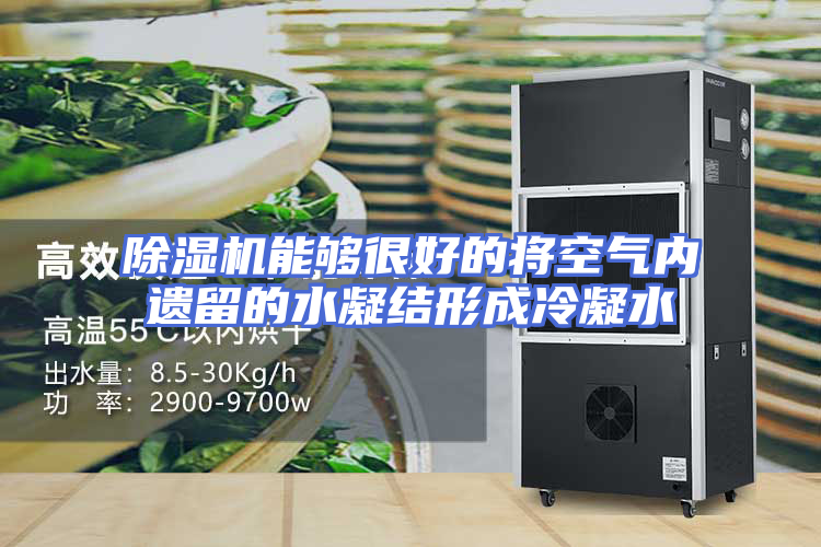 除湿机能够很好的将空气内遗留的水凝结形成冷凝水
