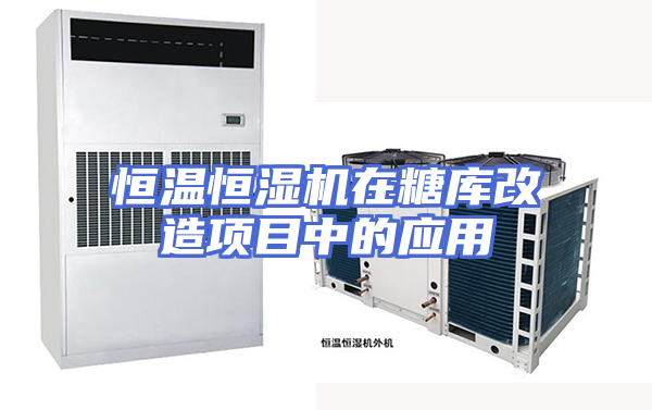 恒温恒湿机在糖库改造项目中的应用