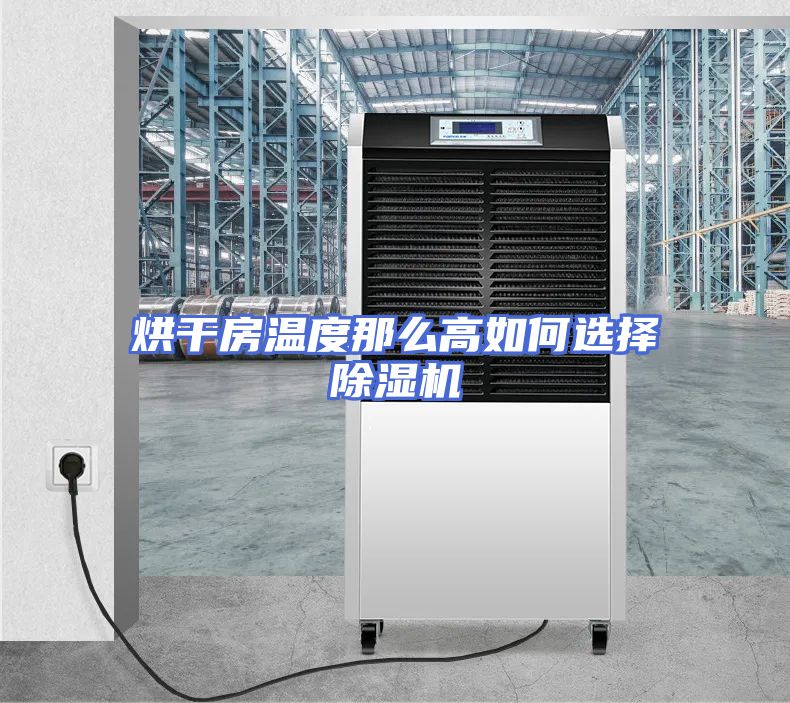 烘干房温度那么高如何选择除湿机