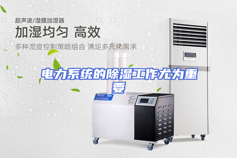电力系统的除湿工作尤为重要