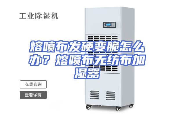 熔喷布发硬变脆怎么办？熔喷布无纺布加湿器