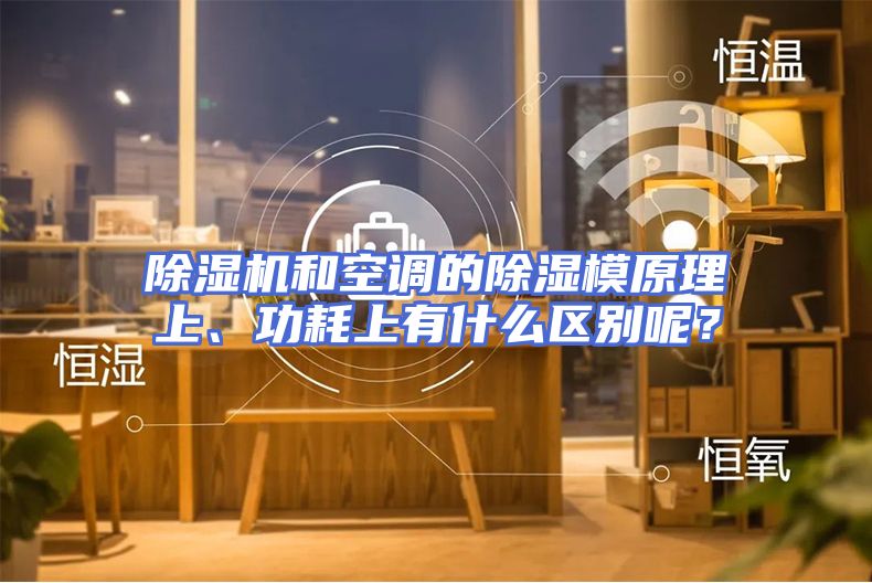 除湿机和空调的除湿模原理上、功耗上有什么区别呢？
