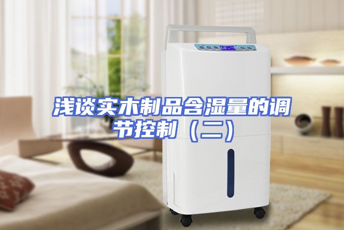 浅谈实木制品含湿量的调节控制（二）