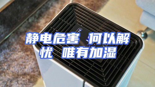 静电危害 何以解忧 唯有加湿