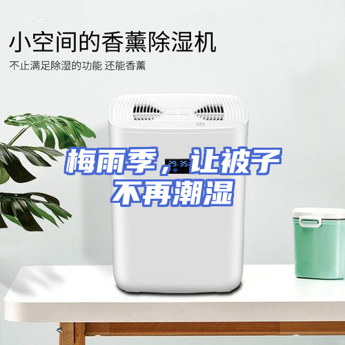 梅雨季，让被子不再潮湿