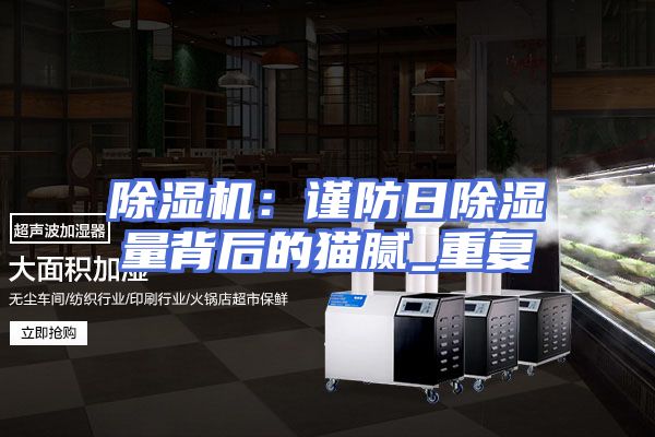 除湿机：谨防日除湿量背后的猫腻_重复