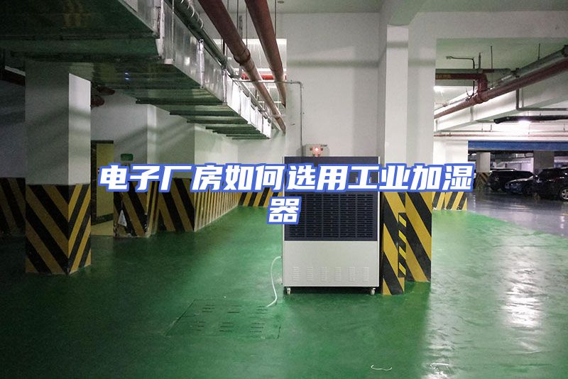 电子厂房如何选用工业加湿器