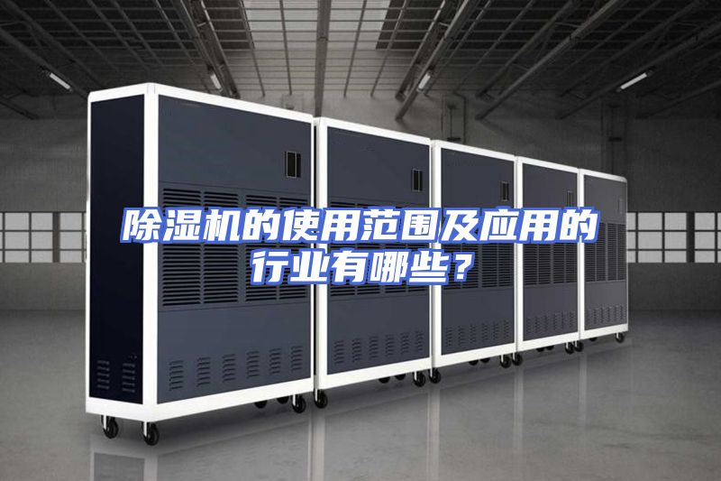 除湿机的使用范围及应用的行业有哪些？