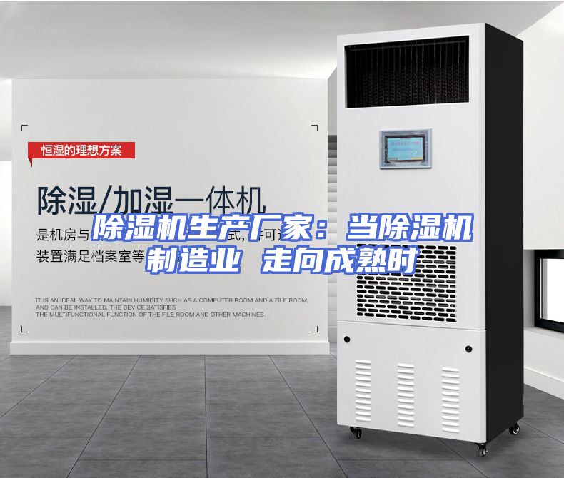 除湿机生产厂家：当除湿机制造业 走向成熟时