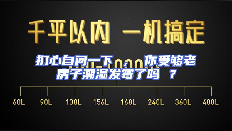 扪心自问一下 ， 你受够老房子潮湿发霉了吗 ？