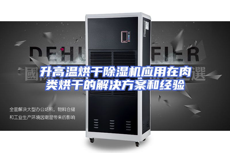 升高温烘干除湿机应用在肉类烘干的解决方案和经验