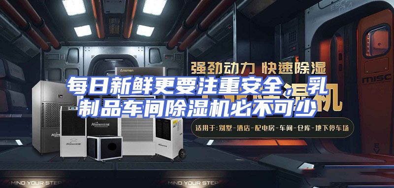 每日新鲜更要注重安全，乳制品车间除湿机必不可少