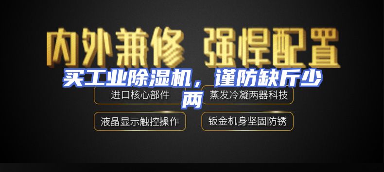 买工业除湿机，谨防缺斤少两