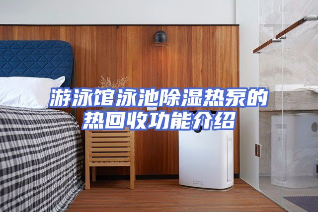 游泳馆泳池除湿热泵的热回收功能介绍