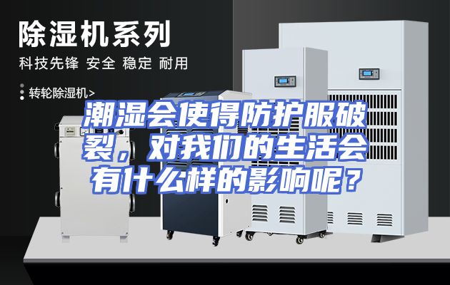潮湿会使得防护服破裂，对我们的生活会有什么样的影响呢？