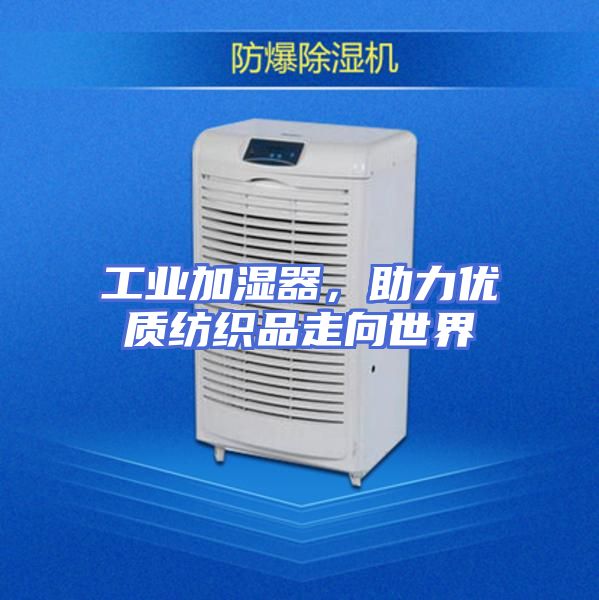 工业加湿器,助力优质纺织品走向世界