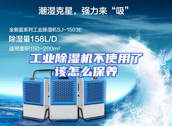 工业除湿机不使用了该怎么保养