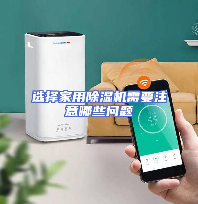 选择家用除湿机需要注意哪些问题