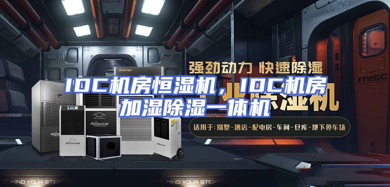 IDC机房恒湿机，IDC机房加湿除湿一体机