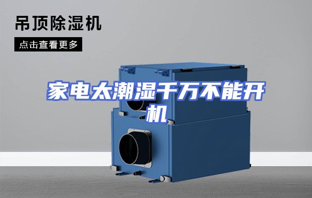 家电太潮湿千万不能开机