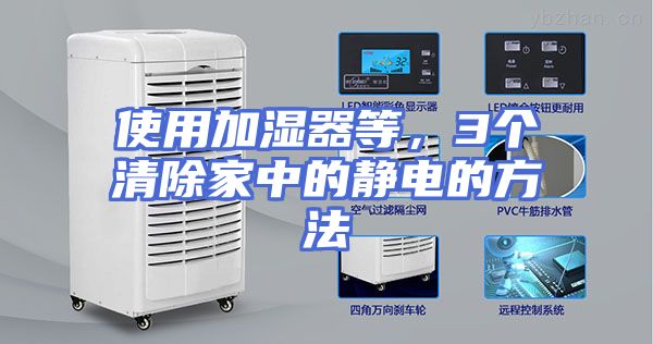 使用加湿器等，3个清除家中的静电的方法