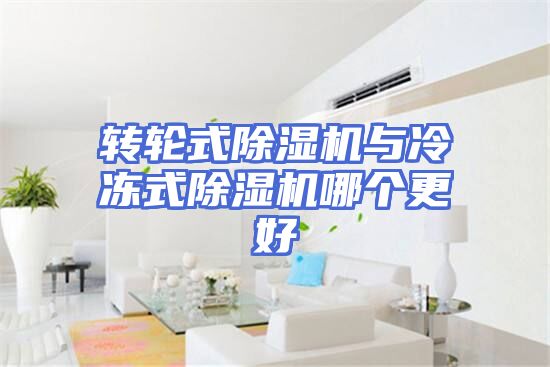转轮式除湿机与冷冻式除湿机哪个更好