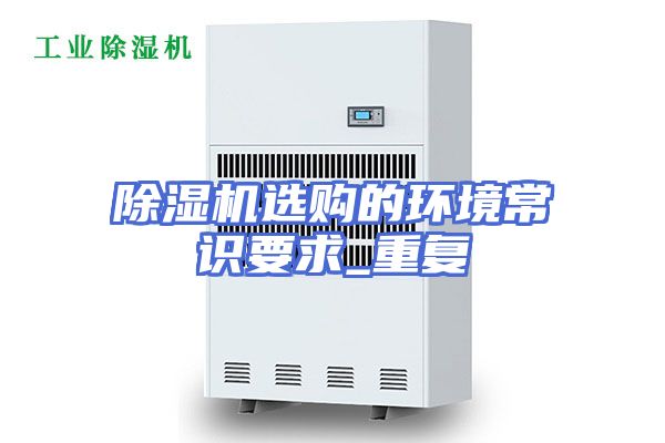 除湿机选购的环境常识要求_重复