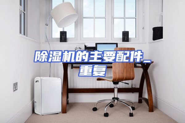 除湿机的主要配件_重复