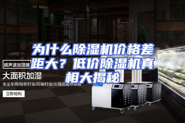为什么除湿机价格差距大?低价除湿机真相大揭秘