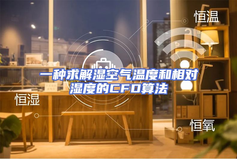 一种求解湿空气温度和相对湿度的CFD算法