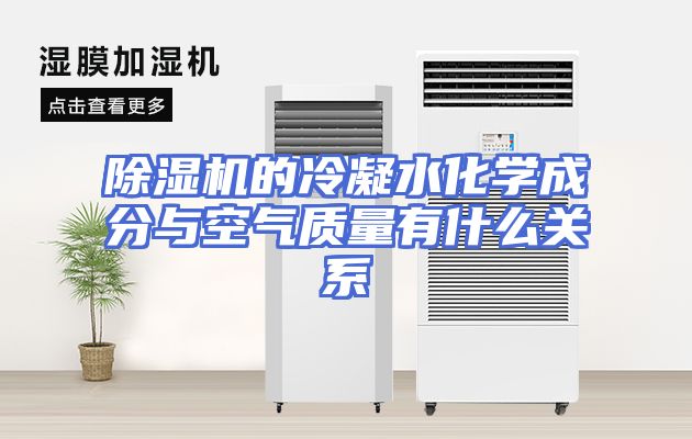 除湿机的冷凝水化学成分与空气质量有什么关系