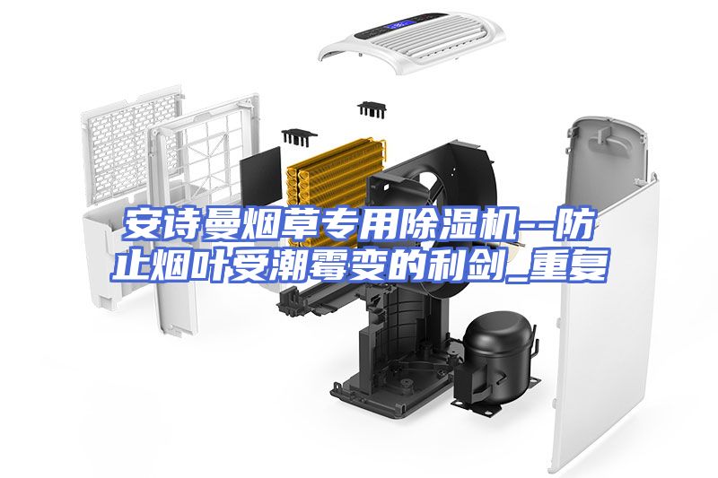 安诗曼烟草专用除湿机--防止烟叶受潮霉变的利剑_重复
