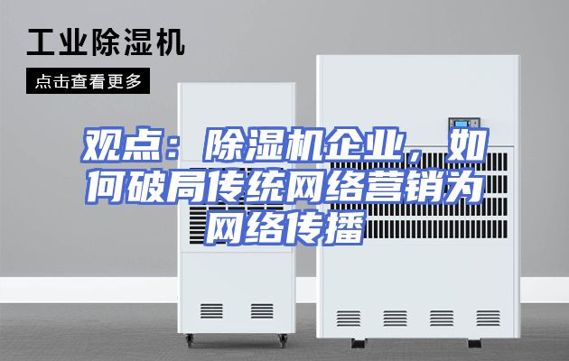 观点：除湿机企业，如何破局传统网络营销为网络传播