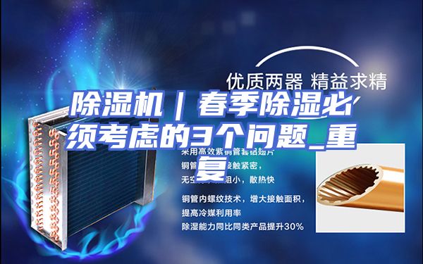 除湿机｜春季除湿必须考虑的3个问题_重复