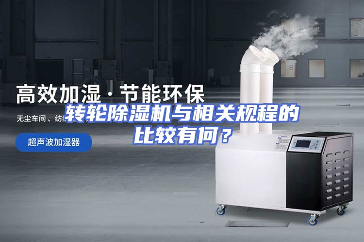 转轮除湿机与相关规程的比较有何？