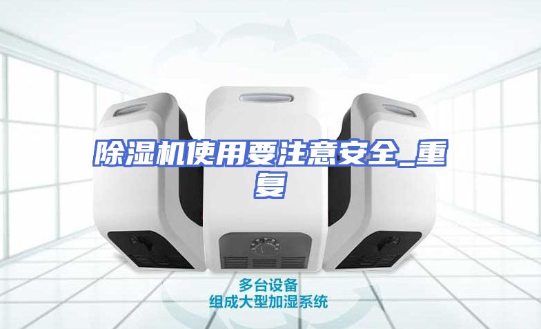 除湿机使用要注意安全_重复