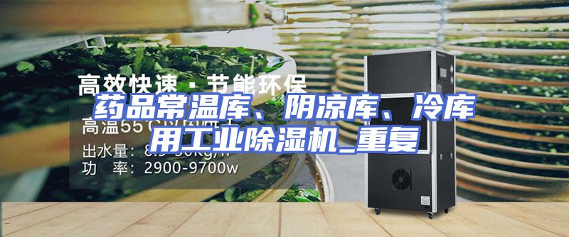 药品常温库、阴凉库、冷库用工业除湿机_重复